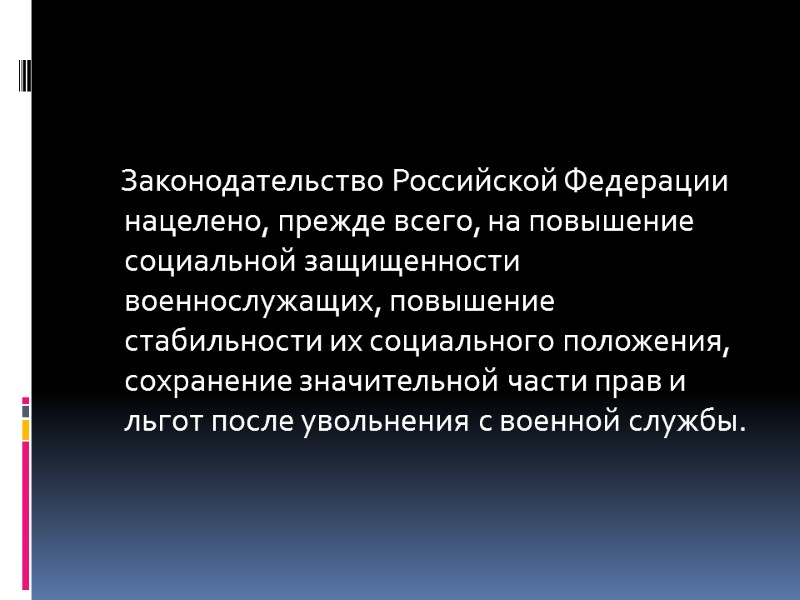 Законодательство Российской Федерации нацелено, прежде всего, на повышение социальной защищенности военнослужащих, повышение стабильности их